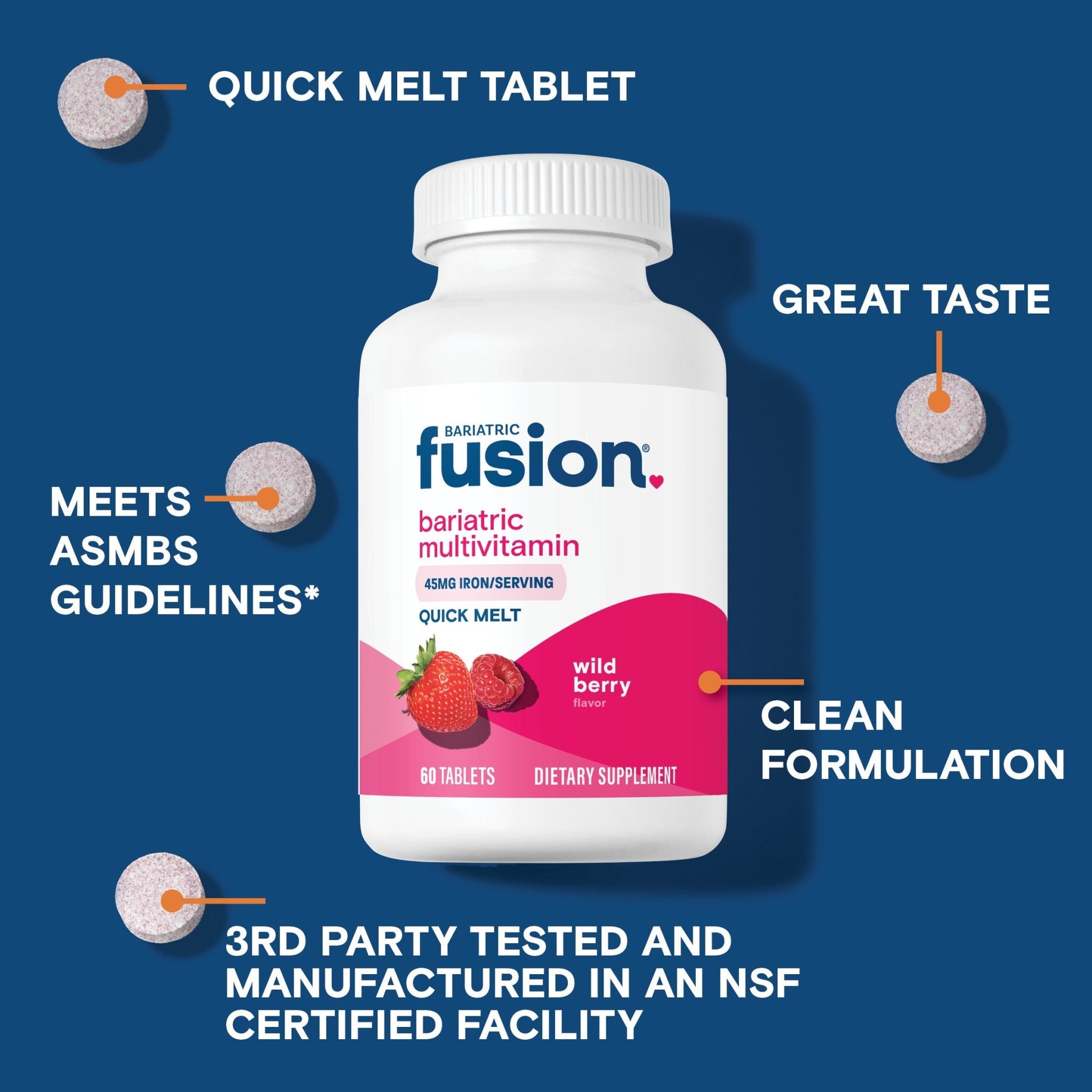Wild Berry Bariatric Multivitamin with 45mg Iron Quick Melt meets ASMBS guidelines, tastes great, is a quick melting tablet and is third party tested.